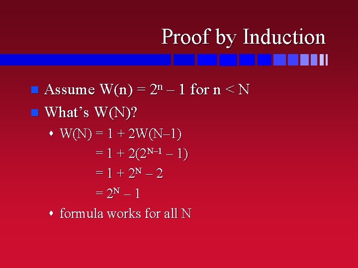 Proof by Induction Assume W(n) = 2 n – 1 for n < N