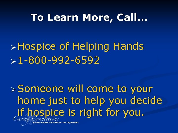To Learn More, Call… Ø Hospice of Helping Hands Ø 1 -800 -992 -6592