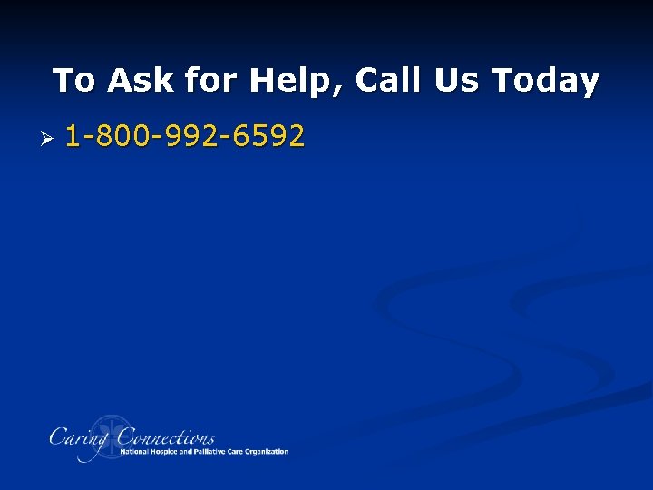 To Ask for Help, Call Us Today Ø 1 -800 -992 -6592 