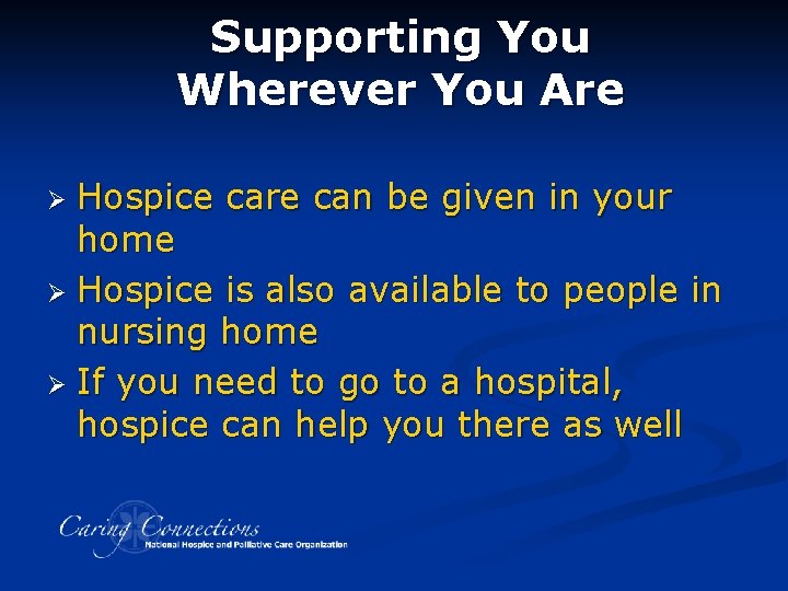 Supporting You Wherever You Are Hospice care can be given in your home Ø