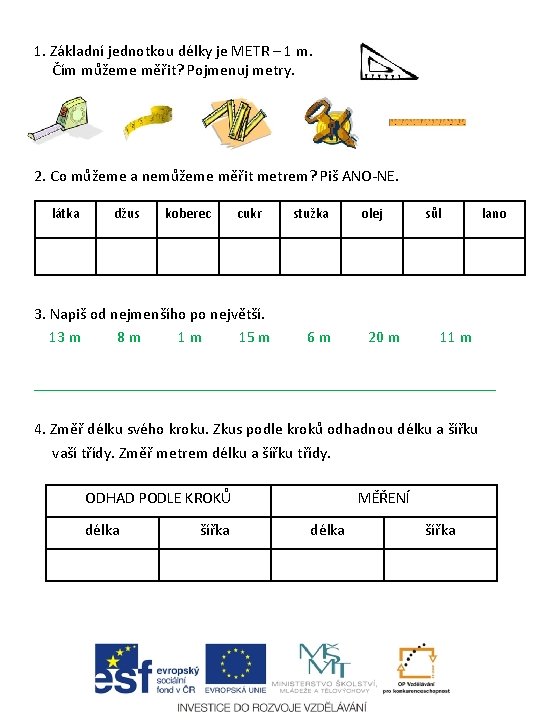 1. Základní jednotkou délky je METR – 1 m. Čím můžeme měřit? Pojmenuj metry.