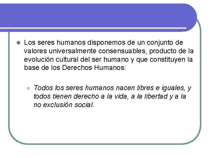 l Los seres humanos disponemos de un conjunto de valores universalmente consensuables, producto de