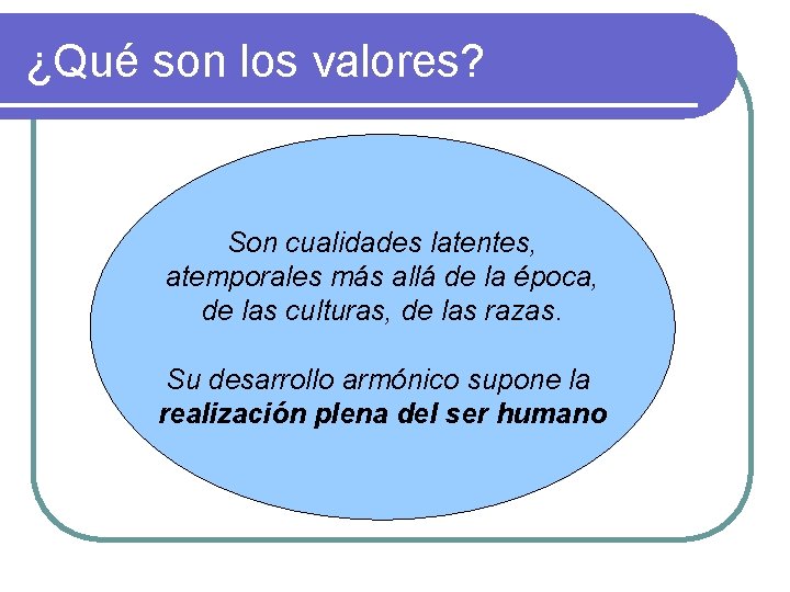 ¿Qué son los valores? Son cualidades latentes, atemporales más allá de la época, de