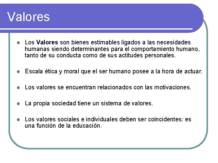 Valores l Los Valores son bienes estimables ligados a las necesidades humanas siendo determinantes