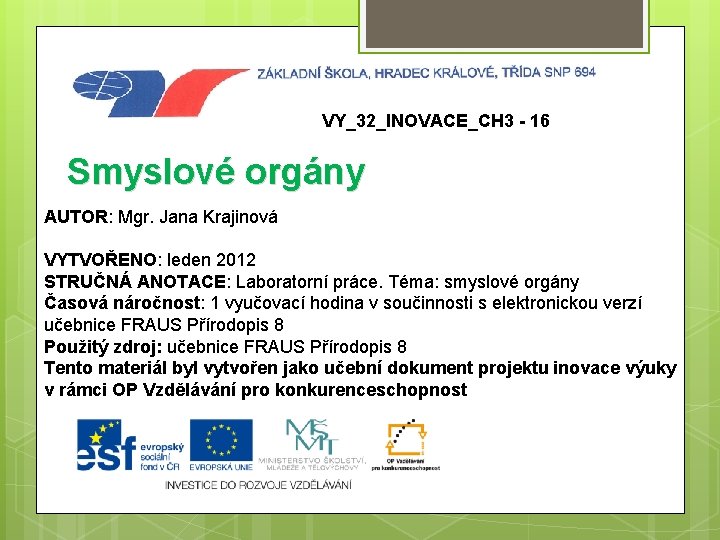 VY_32_INOVACE_CH 3 - 16 Smyslové orgány AUTOR: Mgr. Jana Krajinová VYTVOŘENO: leden 2012 STRUČNÁ