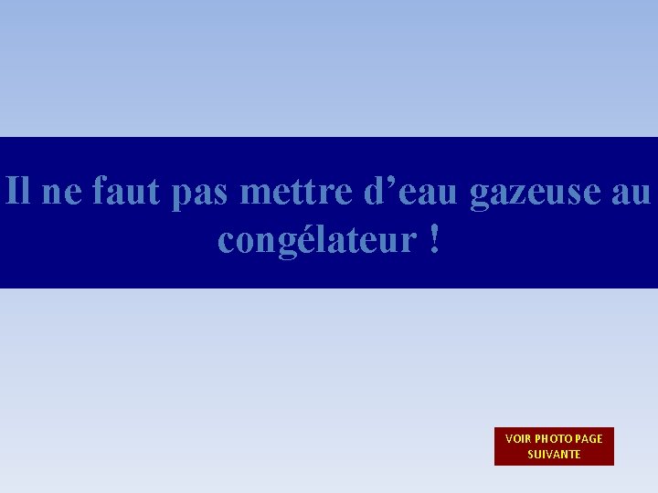 Il ne faut pas mettre d’eau gazeuse au congélateur ! VOIR PHOTO PAGE SUIVANTE