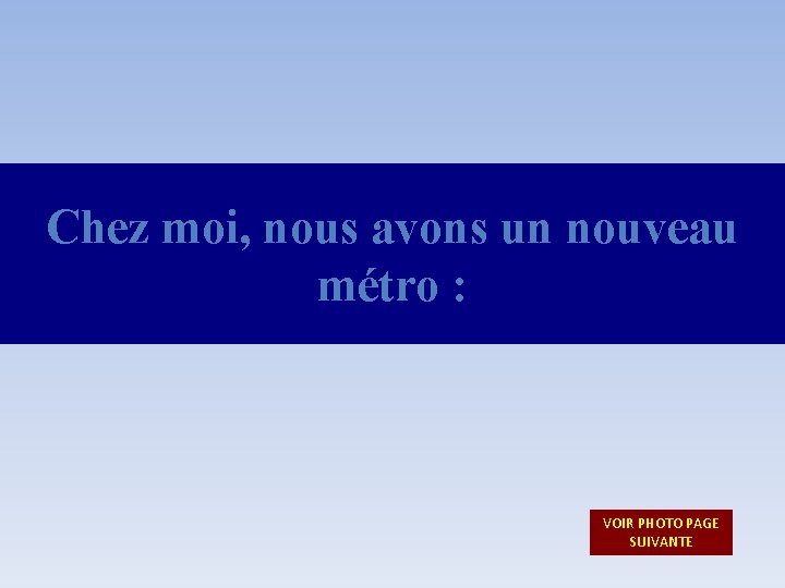 Chez moi, nous avons un nouveau métro : VOIR PHOTO PAGE SUIVANTE 