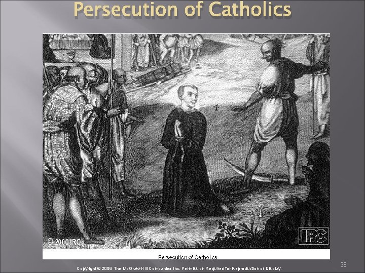 Persecution of Catholics Copyright © 2006 The Mc. Graw-Hill Companies Inc. Permission Required for