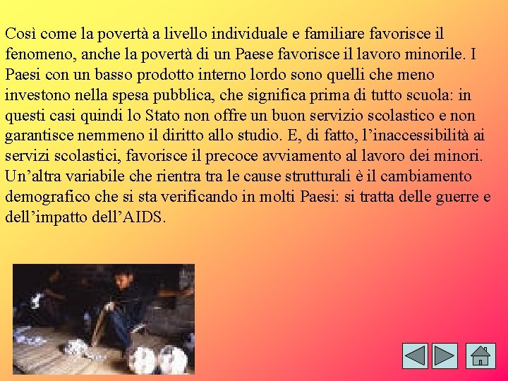 Così come la povertà a livello individuale e familiare favorisce il fenomeno, anche la