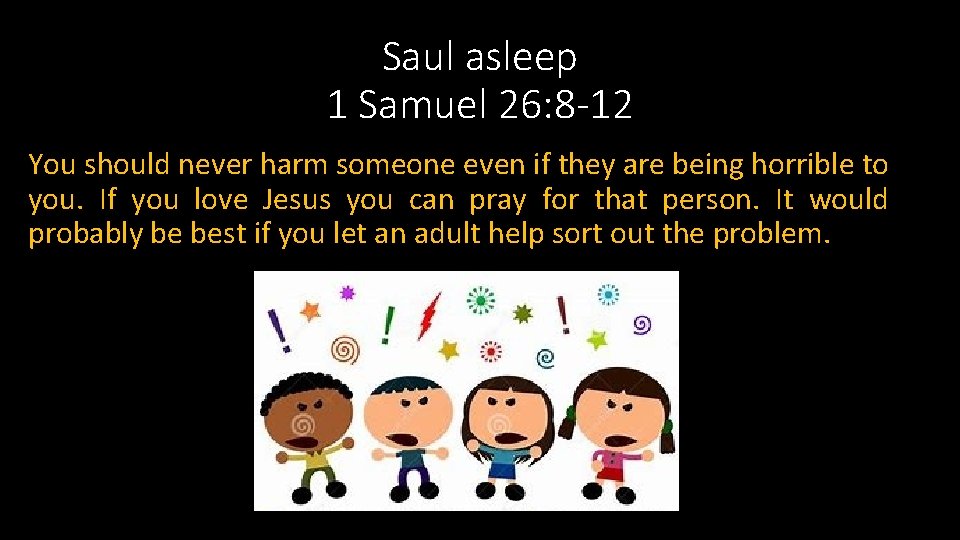 Saul asleep 1 Samuel 26: 8 -12 You should never harm someone even if