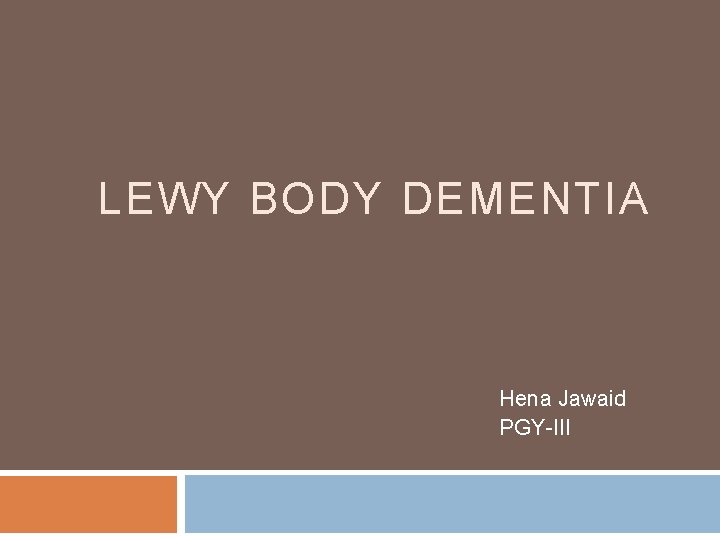 LEWY BODY DEMENTIA Hena Jawaid PGY-III 