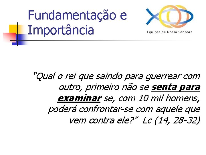 Fundamentação e Importância “Qual o rei que saindo para guerrear com outro, primeiro não