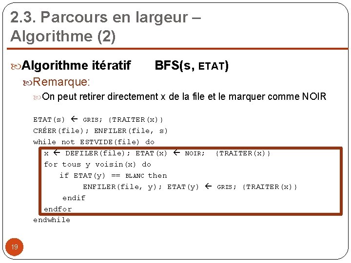 2. 3. Parcours en largeur – Algorithme (2) Algorithme itératif BFS(s, ETAT) Remarque: On