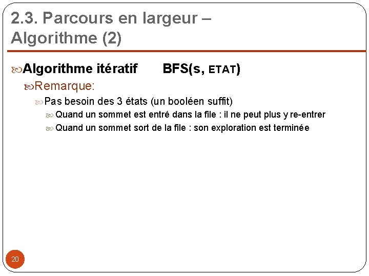 2. 3. Parcours en largeur – Algorithme (2) Algorithme itératif BFS(s, ETAT) Remarque: Pas