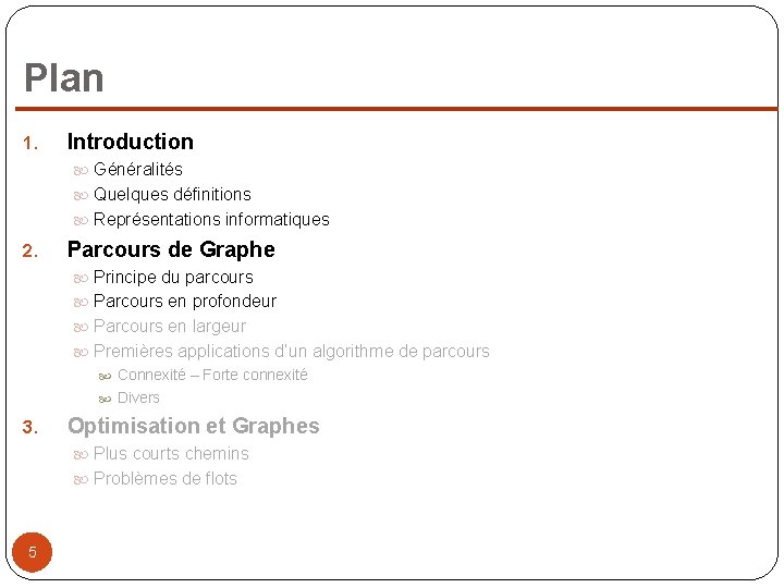 Plan 1. Introduction Généralités Quelques définitions Représentations informatiques 2. Parcours de Graphe Principe du