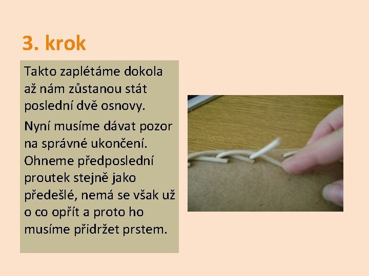 3. krok Takto zaplétáme dokola až nám zůstanou stát poslední dvě osnovy. Nyní musíme