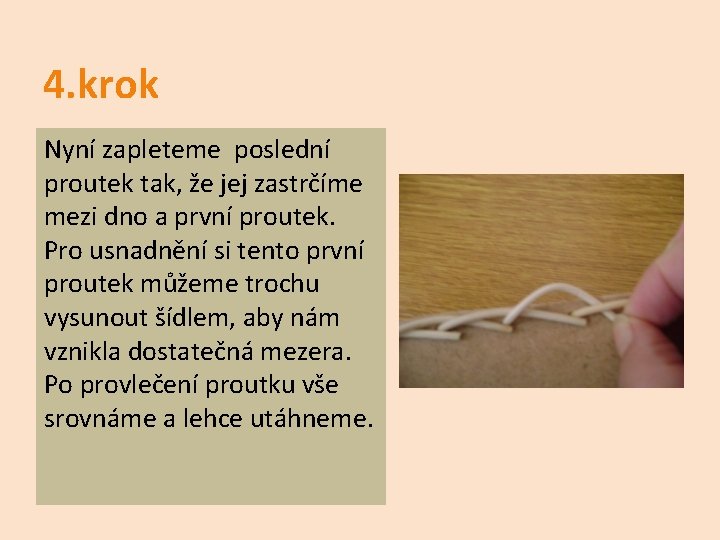 4. krok Nyní zapleteme poslední proutek tak, že jej zastrčíme mezi dno a první