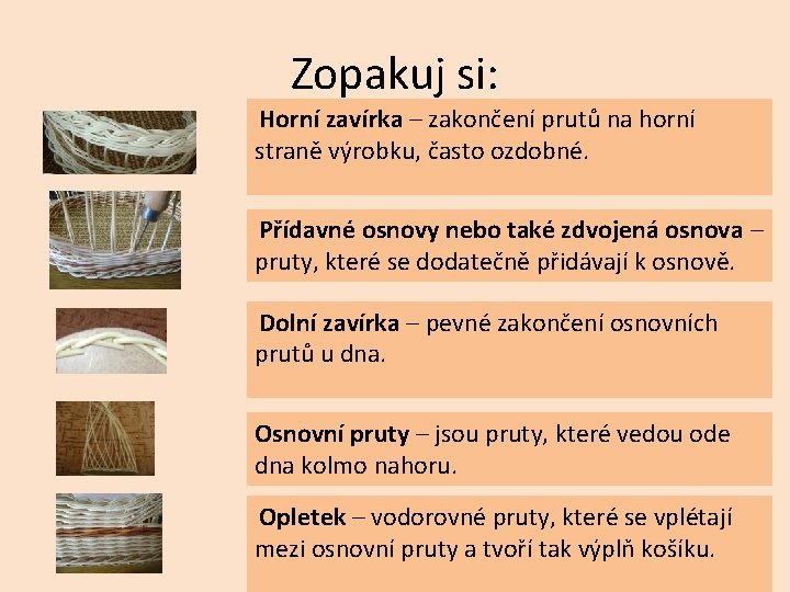 Zopakuj si: Horní zavírka – zakončení prutů na horní straně výrobku, často ozdobné. Přídavné