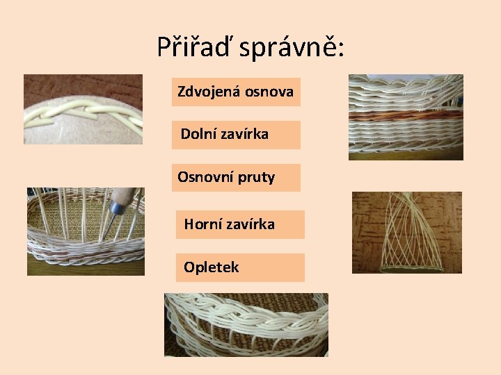 Přiřaď správně: Zdvojená osnova Dolní zavírka Osnovní pruty Horní zavírka Opletek 