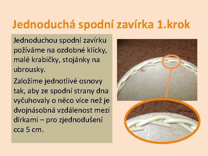 Jednoduchá spodní zavírka 1. krok Jednoduchou spodní zavírku požíváme na ozdobné klícky, malé krabičky,