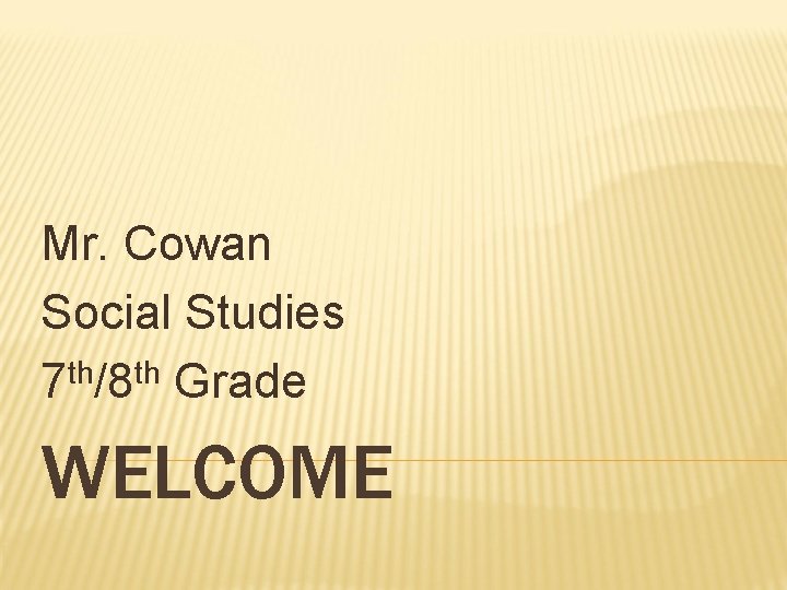 Mr. Cowan Social Studies th th 7 /8 Grade WELCOME Mr. Cowan Social Studies th th 7 /8 Grade WELCOME