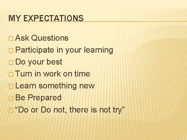 MY EXPECTATIONS � Ask Questions � Participate in your learning � Do your best MY EXPECTATIONS � Ask Questions � Participate in your learning � Do your best