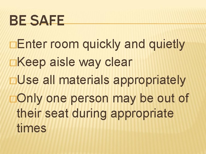 BE SAFE �Enter room quickly and quietly �Keep aisle way clear �Use all materials BE SAFE �Enter room quickly and quietly �Keep aisle way clear �Use all materials