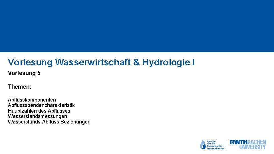 Vorlesung Wasserwirtschaft & Hydrologie I Vorlesung 5 Themen: Abflusskomponenten Abflussspendencharakteristik Hauptzahlen des Abflusses Wasserstandsmessungen