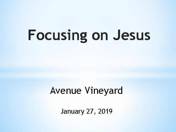 Focusing on Jesus Avenue Vineyard January 27, 2019 