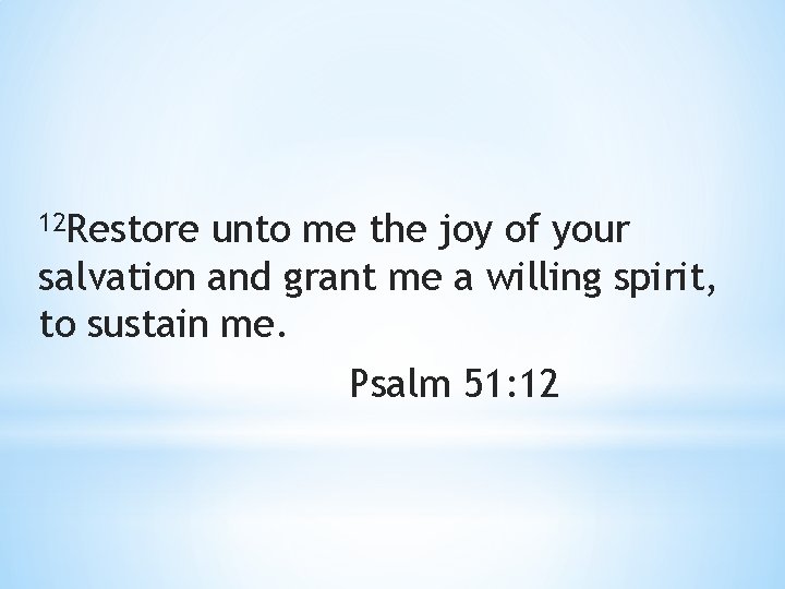 12 Restore unto me the joy of your salvation and grant me a willing