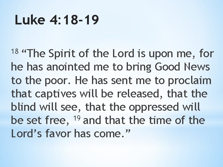 Luke 4: 18 -19 “The Spirit of the Lord is upon me, for he