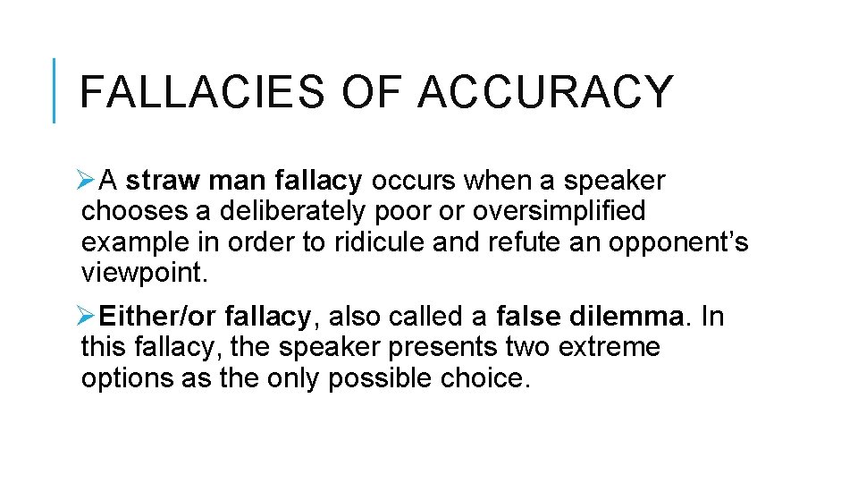 FALLACIES OF ACCURACY ØA straw man fallacy occurs when a speaker chooses a deliberately