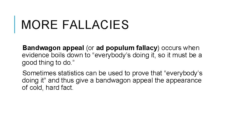 MORE FALLACIES Bandwagon appeal (or ad populum fallacy) occurs when evidence boils down to