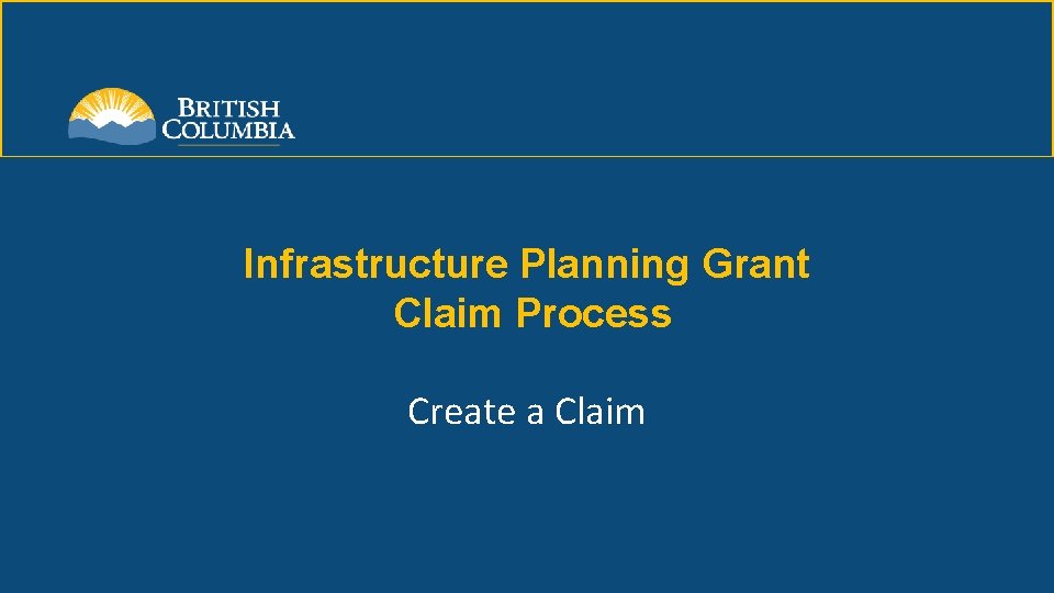 Infrastructure Planning Grant Claim Process Create a Claim 
