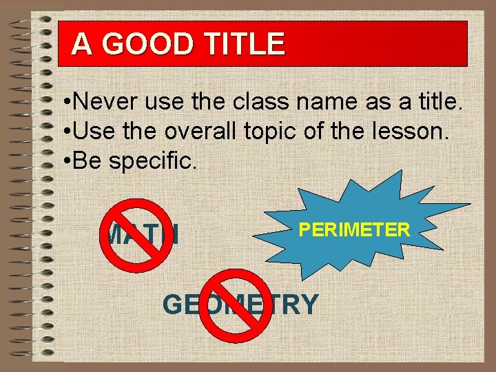 A GOOD TITLE • Never use the class name as a title. • Use