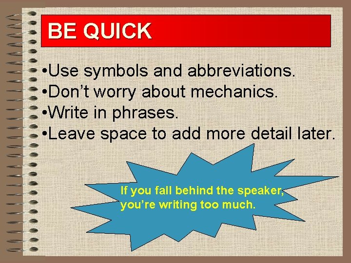 BE QUICK • Use symbols and abbreviations. • Don’t worry about mechanics. • Write