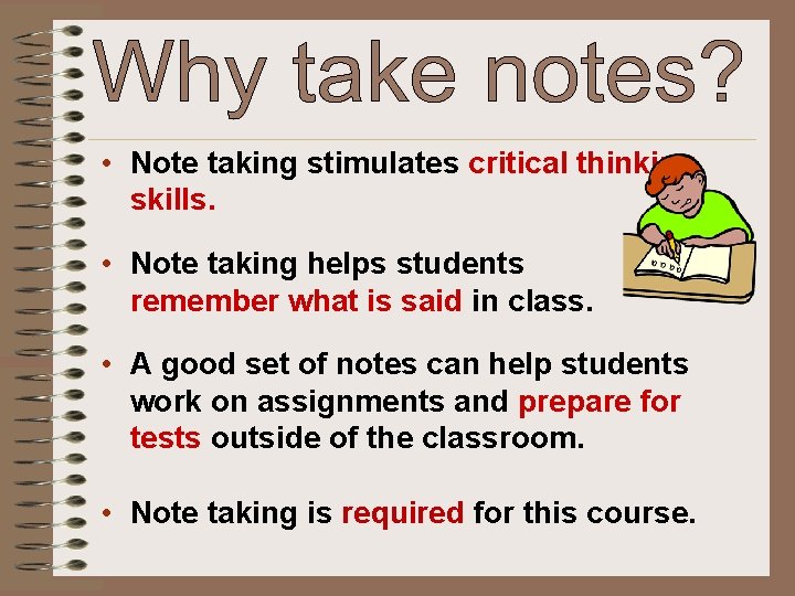  • Note taking stimulates critical thinking skills. • Note taking helps students remember