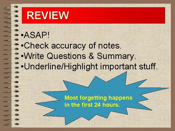 REVIEW • ASAP! • Check accuracy of notes. • Write Questions & Summary. •