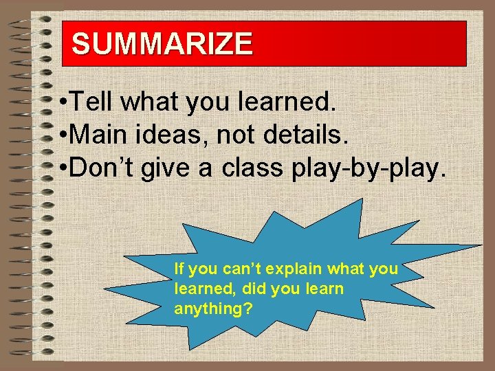 SUMMARIZE • Tell what you learned. • Main ideas, not details. • Don’t give