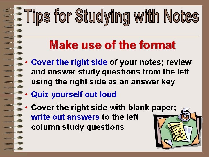 Make use of the format • Cover the right side of your notes; review