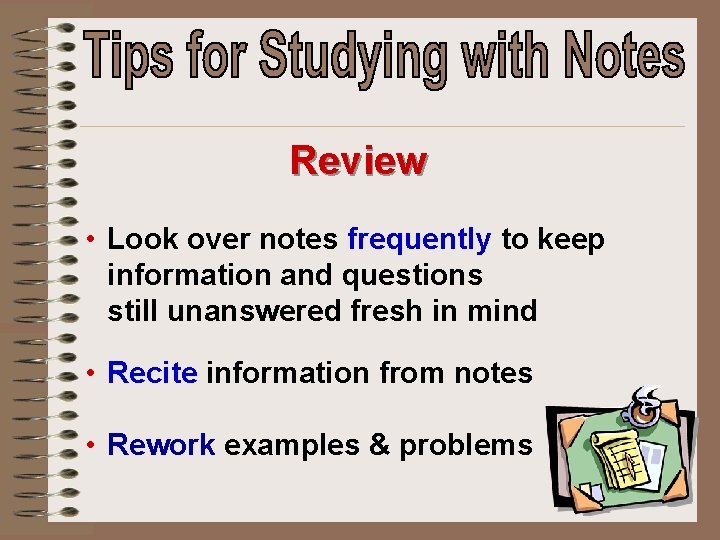 Review • Look over notes frequently to keep information and questions still unanswered fresh