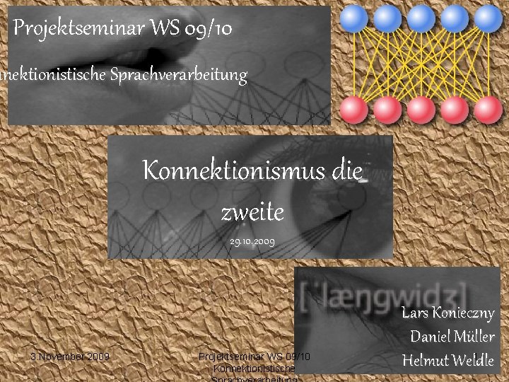 Projektseminar WS 09/10 nnektionistische Sprachverarbeitung Konnektionismus die zweite 29. 10. 2009 3. November 2009