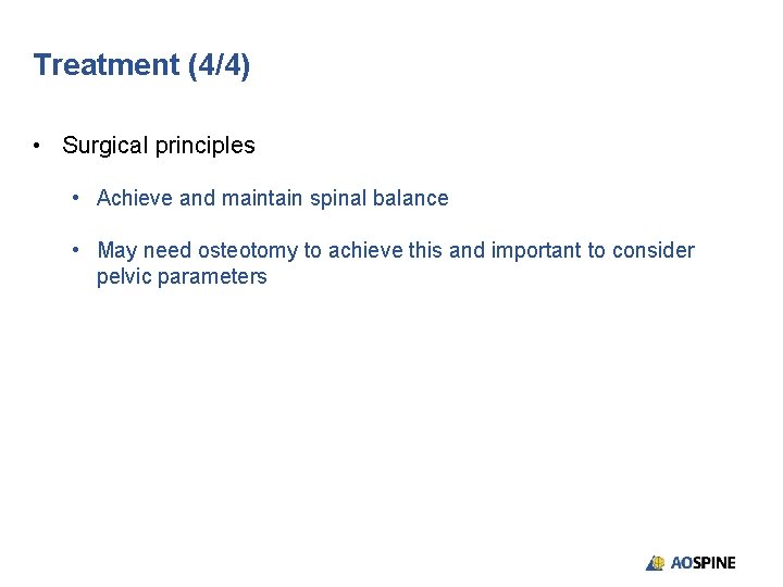 Treatment (4/4) • Surgical principles • Achieve and maintain spinal balance • May need