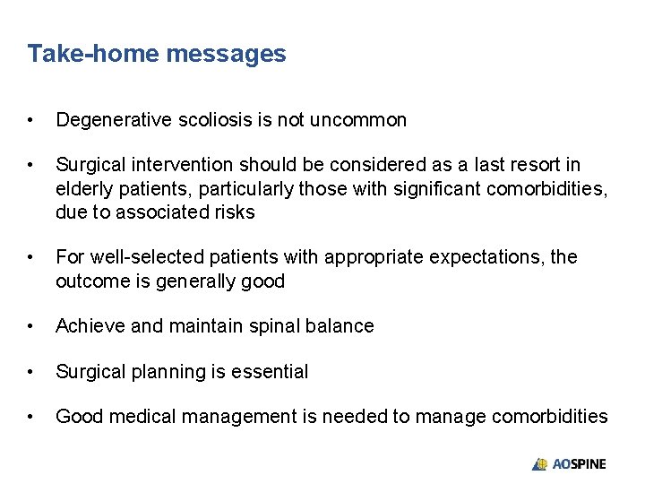 Take-home messages • Degenerative scoliosis is not uncommon • Surgical intervention should be considered