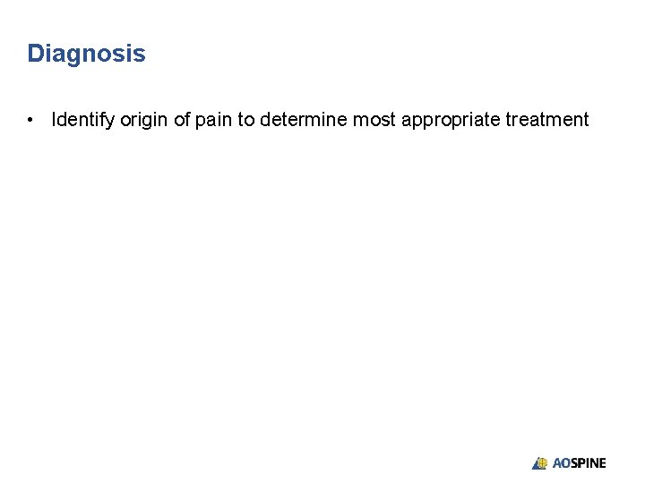 Diagnosis • Identify origin of pain to determine most appropriate treatment 