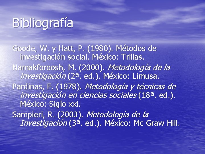 Bibliografía Goode, W. y Hatt, P. (1980). Métodos de investigación social. México: Trillas. Namakforoosh,