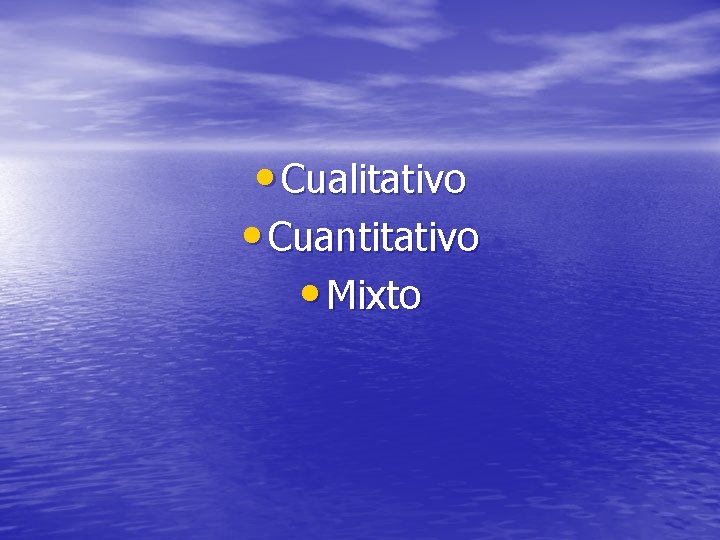  • Cualitativo • Cuantitativo • Mixto 