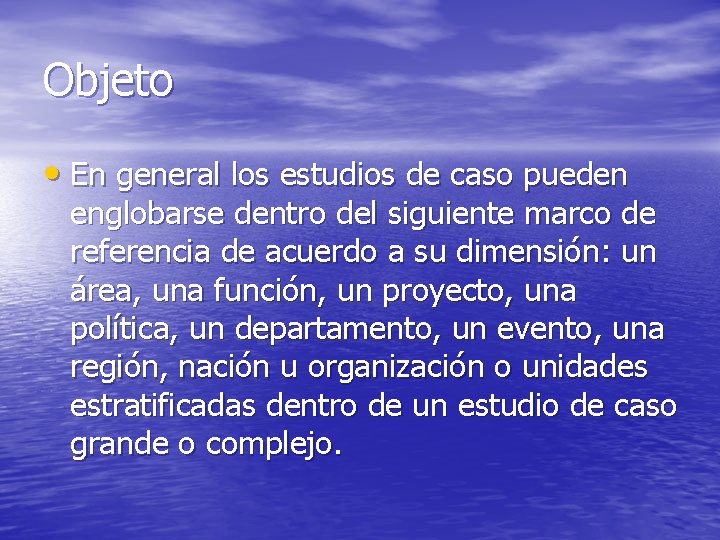 Objeto • En general los estudios de caso pueden englobarse dentro del siguiente marco