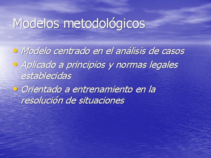 Modelos metodológicos • Modelo centrado en el análisis de casos • Aplicado a principios