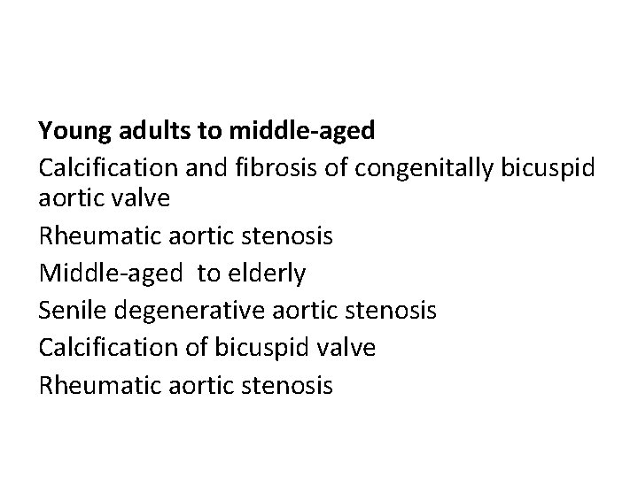 Young adults to middle-aged Calcification and fibrosis of congenitally bicuspid aortic valve Rheumatic aortic